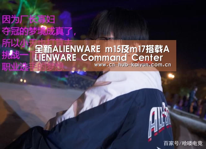 全新ALIENWARE m15及m17搭载ALIENWARE Command Center 助力个性化创造【开元棋牌官方下载】(图1) 开云棋牌试玩