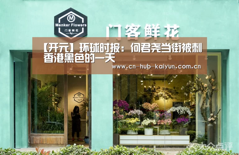 【开元】环球时报:何君尧当街被刺 香港黑色的一天(图3) 开云棋牌试玩