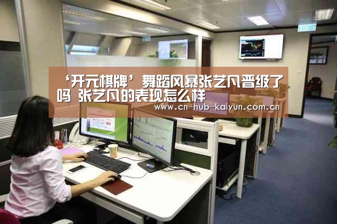 ‘开元棋牌’舞蹈风暴张艺凡晋级了吗 张艺凡的表现怎么样(图1) 开元棋牌官方下载